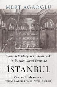 Osmanlı Batılılaşması Bağlamında 18.Yüzyılın İkinci Yarısında İstanbul: (Sultan III. Mustafa ve Sultan I. Abdülhamid Devri Eserleri)