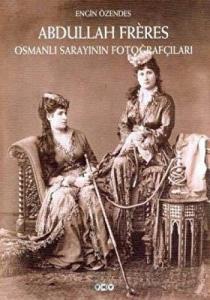Abdullah Freres Osmanlı Sarayının Fotoğrafçıları