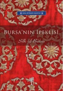 Bursa'nın İpeklisi - Silk of Bursa (Tarihi, Ticareti, Pamukluları ve İpeklileriyle Ünlü Bursa) - (Bursa, Famous for its History, Trade, Cotton Fabrics and Silk Fabrics)