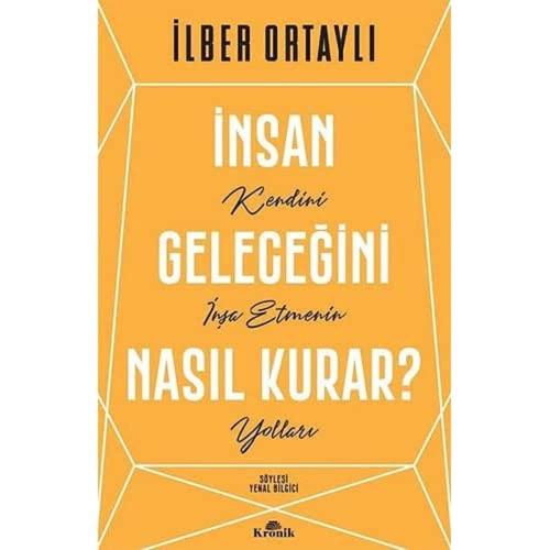 İnsan Geleceğini Nasıl Kurar?: Kendini İnşa Etmenin Yolları