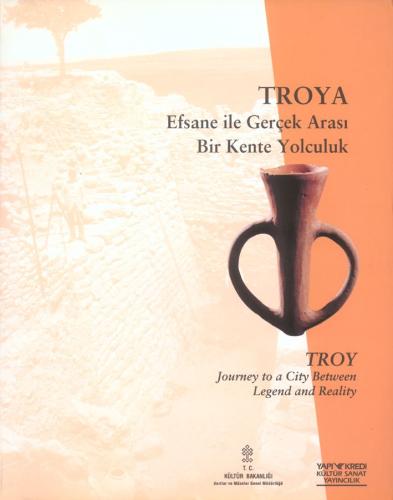 Troya : Efsane ile Gerçek Arası Bir Kente Yolculuk / Troy Journey to a