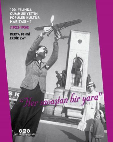 100. Yılında Cumhuriyet’in Popüler Kültür Haritası – 1 (1923 – 1950) / “Her Savaştan Bir Yara” (Sert Kapak)