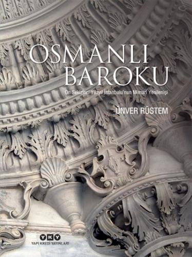 Osmanlı Baroku: On Sekizinci Yüzyıl İstanbul'un Mimari Yenilenişi (Ciltli)