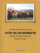 Osmanlı Kaynaklarına Göre Fatih Sultan Mehmed'in Siyasi ve Askeri Faal