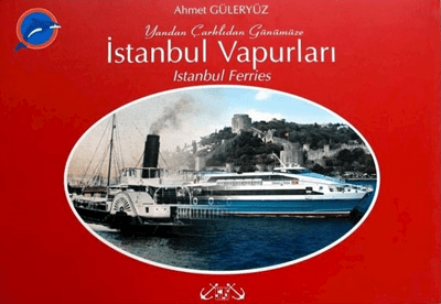 Yandan Çarklıdan Günümüze İstanbul Vapurları / Istanbul Ferries